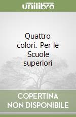 Quattro colori. Per le Scuole superiori libro