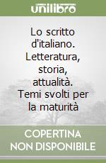 Lo scritto d'italiano. Letteratura, storia, attualità. Temi svolti per la maturità