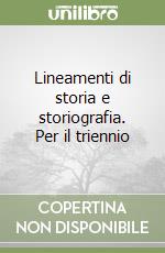 Lineamenti di storia e storiografia. Per il triennio libro