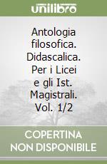 Antologia filosofica. Didascalica. Per i Licei e gli Ist. Magistrali. Vol. 1/2 libro