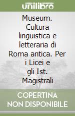 Museum. Cultura linguistica e letteraria di Roma antica. Per i Licei e gli Ist. Magistrali libro