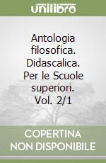 Antologia filosofica. Didascalica. Per le Scuole superiori. Vol. 2/1 libro