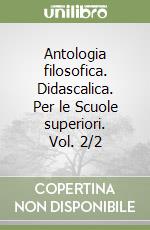 Antologia filosofica. Didascalica. Per le Scuole superiori. Vol. 2/2 libro