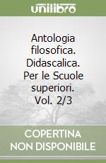 Antologia filosofica. Didascalica. Per le Scuole superiori. Vol. 2/3 libro