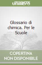 Glossario di chimica. Per le Scuole libro