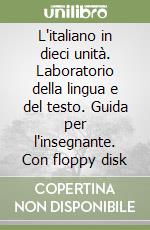 L'italiano in dieci unità. Laboratorio della lingua e del testo. Guida per l'insegnante. Con floppy disk libro