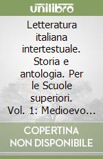 Letteratura italiana intertestuale. Storia e antologia. Per le Scuole superiori. Vol. 1: Medioevo latino; il Duecento; il Trecento libro