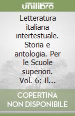 Letteratura italiana intertestuale. Storia e antologia. Per le Scuole superiori. Vol. 6: Il Novecento libro