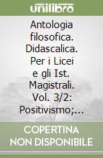 Antologia filosofica. Didascalica. Per i Licei e gli Ist. Magistrali. Vol. 3/2: Positivismo; il neopositivismo libro