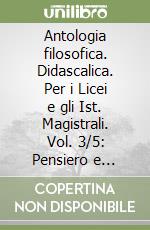 Antologia filosofica. Didascalica. Per i Licei e gli Ist. Magistrali. Vol. 3/5: Pensiero e azione libro