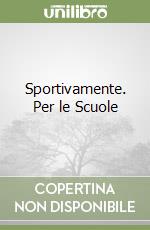 Sportivamente. Per le Scuole libro