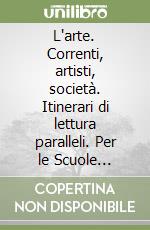 L'arte. Correnti, artisti, società. Itinerari di lettura paralleli. Per le Scuole superiori libro