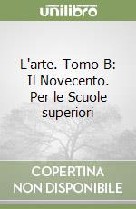 L'arte. Tomo B: Il Novecento. Per le Scuole superiori libro