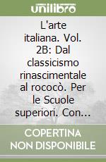 L'arte italiana. Vol. 2B: Dal classicismo rinascimentale al rococò. Per le Scuole superiori. Con espansione online libro