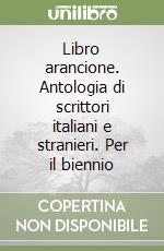 Libro arancione. Antologia di scrittori italiani e stranieri. Per il biennio libro