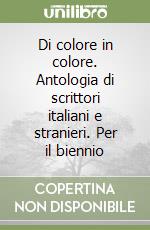 Di colore in colore. Antologia di scrittori italiani e stranieri. Per il biennio libro