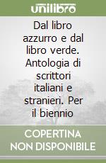 Dal libro azzurro e dal libro verde. Antologia di scrittori italiani e stranieri. Per il biennio libro