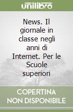 News. Il giornale in classe negli anni di Internet. Per le Scuole superiori