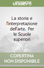 La storia e l'interpretazione dell'arte. Per le Scuole superiori libro