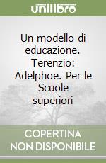 Un modello di educazione. Terenzio: Adelphoe. Per le Scuole superiori libro