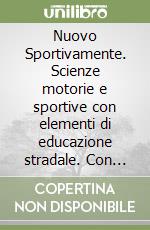 Nuovo Sportivamente. Scienze motorie e sportive con elementi di educazione stradale. Con portfolio delle competenze individuali. Per le Scuole superiori libro