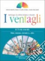 I ventagli. Volume A: il mio mondo. Fiaba, romanzo, racconto e... altro. Per le Scuole superiori libro