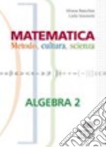 Matematica. Metodo; cultura; scienza. Algebra. Per le Scuole superiori. Con espansione online. Vol. 2 libro