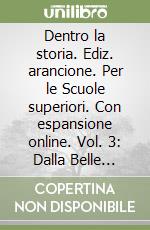 Dentro la storia. Ediz. arancione. Per le Scuole superiori. Con espansione online. Vol. 3: Dalla Belle Epoque al disordine mondiale libro