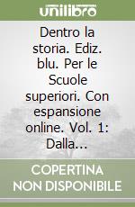 Dentro la storia. Ediz. blu. Per le Scuole superiori. Con espansione online. Vol. 1: Dalla dissoluzione dell'impero carolingio alla Guerra dei trent'anni libro