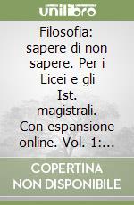 Filosofia: sapere di non sapere. Per i Licei e gli Ist. magistrali. Con espansione online. Vol. 1: Dalle origini alla scolastica libro