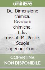 Dc. Dimensione chimica. Reazioni chimiche. Ediz. rossaLIM. Per le Scuole superiori. Con espansione online. Con libro libro