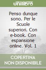 Penso dunque sono. Per le Scuole superiori. Con e-book. Con espansione online. Vol. 1 libro