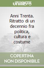 Anni Trenta. Ritratto di un decennio fra politica, cultura e costume libro