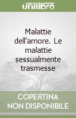 Malattie dell'amore. Le malattie sessualmente trasmesse libro