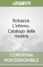 Robazza. L'inferno. Catalogo della mostra libro