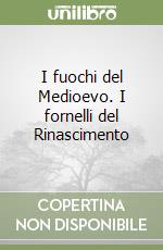 I fuochi del Medioevo. I fornelli del Rinascimento