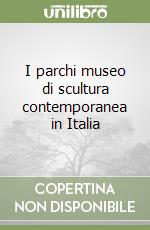 I parchi museo di scultura contemporanea in Italia libro