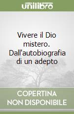 Vivere il Dio mistero. Dall'autobiografia di un adepto libro