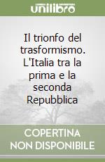 Il trionfo del trasformismo. L'Italia tra la prima e la seconda Repubblica libro