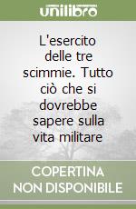 L'esercito delle tre scimmie. Tutto ciò che si dovrebbe sapere sulla vita militare