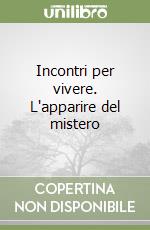 Incontri per vivere. L'apparire del mistero