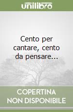 Cento per cantare, cento da pensare...