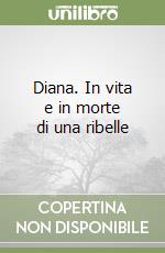 Diana. In vita e in morte di una ribelle libro