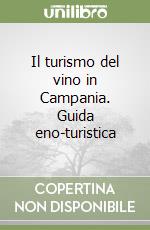 Il turismo del vino in Campania. Guida eno-turistica