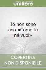 Io non sono uno «Come tu mi vuoi» libro