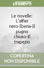 Le novelle: L'alfier nero-Iberia-Il pugno chiuso-Il trapezio libro