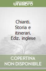 Chianti. Storia e itinerari. Ediz. inglese libro