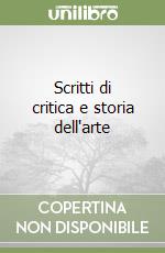 Scritti di critica e storia dell'arte libro
