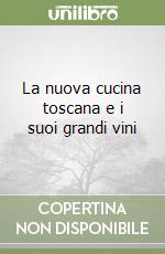 La nuova cucina toscana e i suoi grandi vini libro