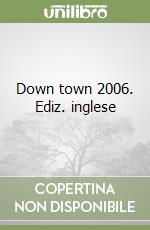 Down town 2006. Ediz. inglese libro